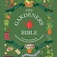 The Gardener's Bible: Sustainable Gardening, Troubleshooting Tips, and Inspirational Gardens
