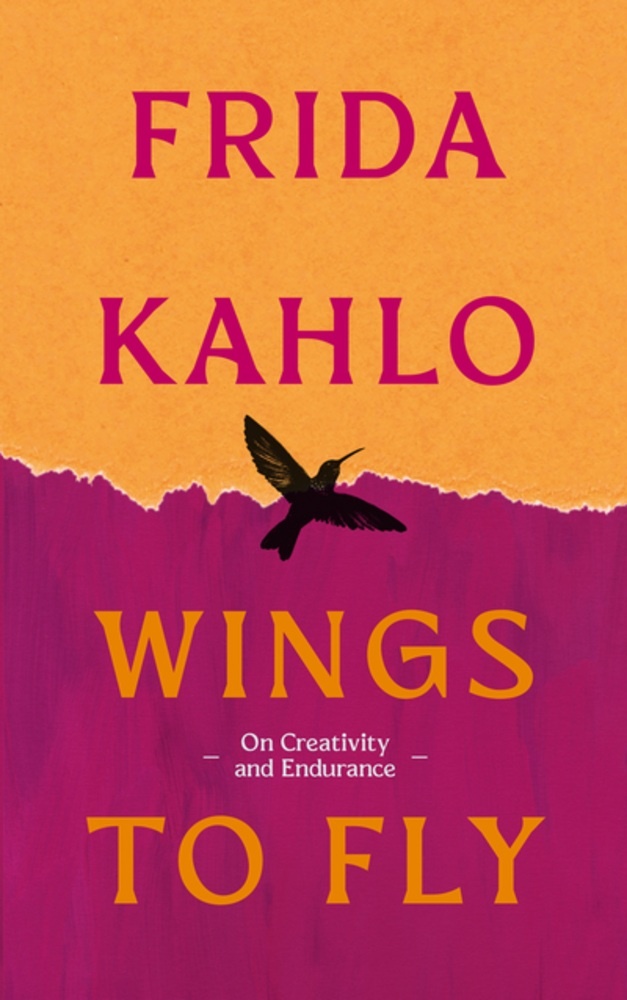 Wings to Fly: Frida Kahlo: On Creativity and Endurance