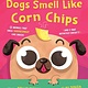 Sourcebooks Explore Dogs Smell Like Corn Chips: 12 Animals that Smell Surprisingly Like Snacks (and 1 that Definitely Doesn't!)