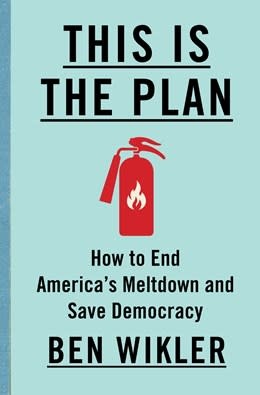 This Is The Plan: How to End America's Meltdown and Save Democracy