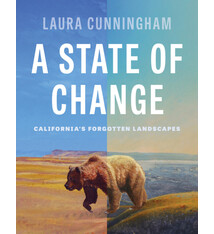 Heyday A State of Change: California's Forgotten Landscapes (Revised and Updated)