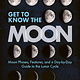 Adventure Publications Get to Know the Moon: Moon Phases, Features, and a Day-by-Day Guide to the Lunar Cycle