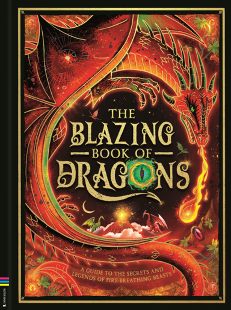 The Blazing Book of Dragons: A guide to the secrets and legends of fire-breathing beasts