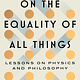 Scribner On the Equality of All Things: Lessons on Physics and Philosophy