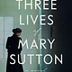 She Writes Press The Three Lives of Mary Sutton: A Novel