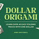 Dollar Origami: Learn Over 40 Easy Folding Tricks with One Dollar
