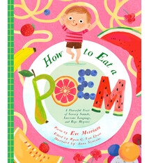 How to Eat a Poem: A Flavorful Feast of Savory Sounds, Luscious Language, and Ripe Rhymes