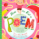How to Eat a Poem: A Flavorful Feast of Savory Sounds, Luscious Language, and Ripe Rhymes