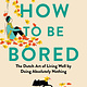 The Experiment How to Be Bored: The Dutch Art of Living Well by Doing Absolutely Nothing