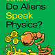 Do Aliens Speak Physics?: And Other Questions about Science and the Nature of Reality