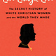 Live Laugh Love: The Secret History of White Christian Women and the World They Made