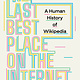 The Last Best Place on the Internet: A Human History of Wikipedia