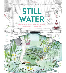 Eerdmans Books for Young Readers Still Water: The Wonders of Ponds, Pools, Wetlands, and More