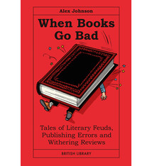 When Books Go Bad: Tales of Literary Feuds, Publishing Errors and Withering Reviews