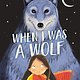 When I Was a Wolf