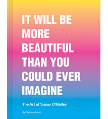 Chronicle Books It Will Be More Beautiful Than You Could Ever Imagine: The Art of Susan O’Malley