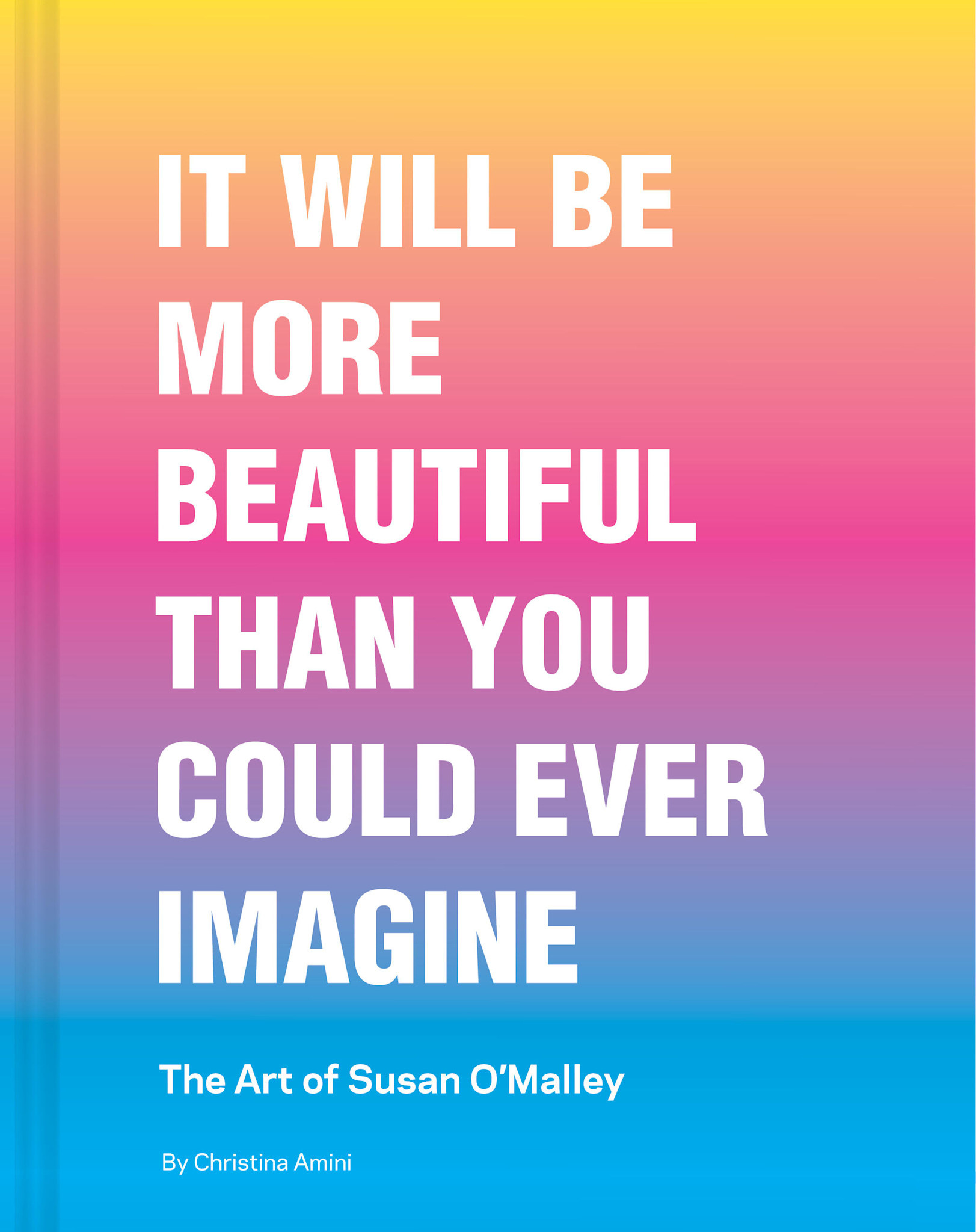 Chronicle Books It Will Be More Beautiful Than You Could Ever Imagine: The Art of Susan O’Malley