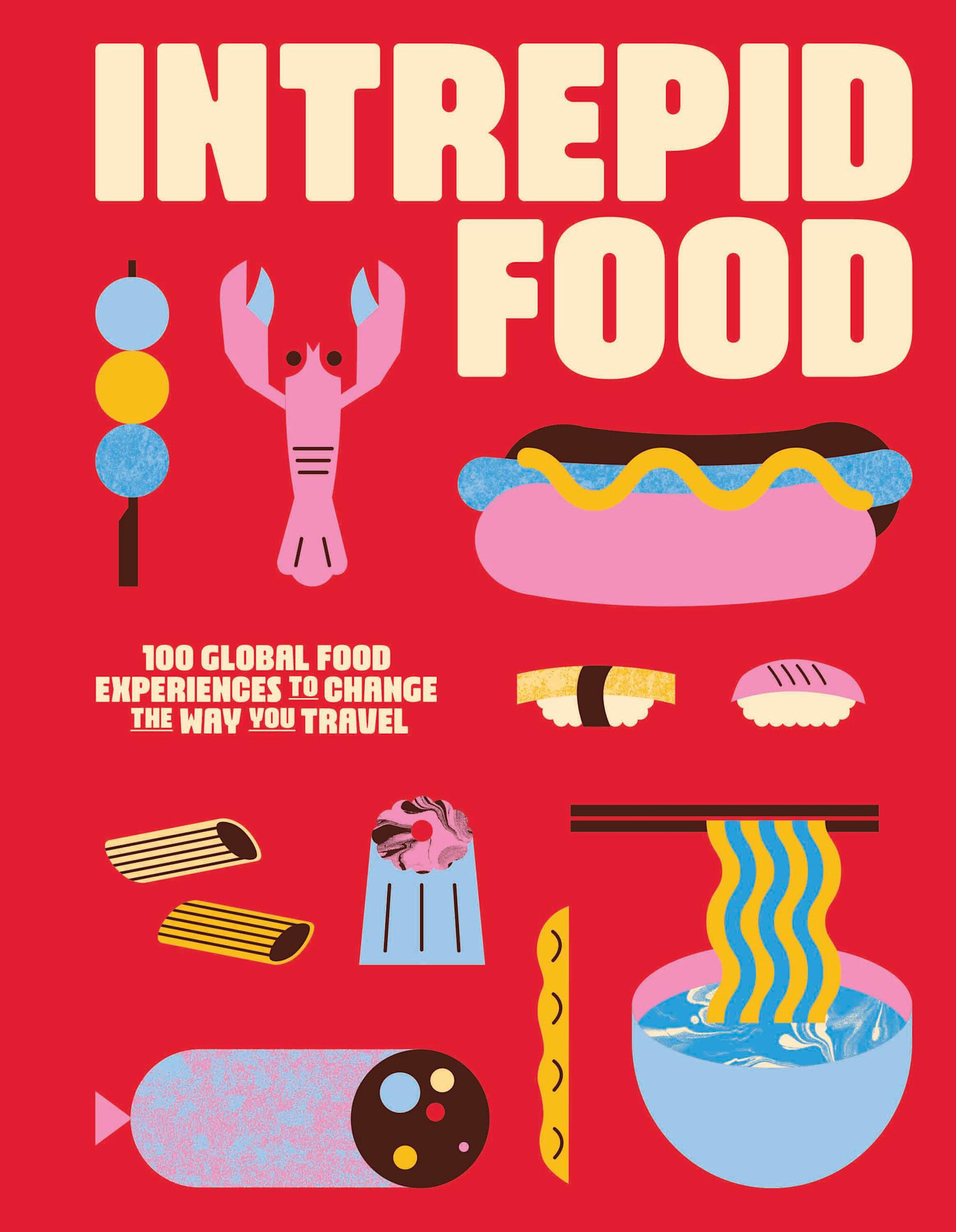 Intrepid Food: 100 Global Food Experiences to Change the Way You Travel