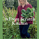 The From Scratch Kitchen: Recipes and inspiration for rediscovering the joys of home cooking