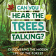 Greystone Kids Can You Hear The Trees Talking?: Discovering the Hidden Life of the Forest