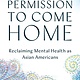 Permission to Come Home: Reclaiming Mental Health as Asian Americans