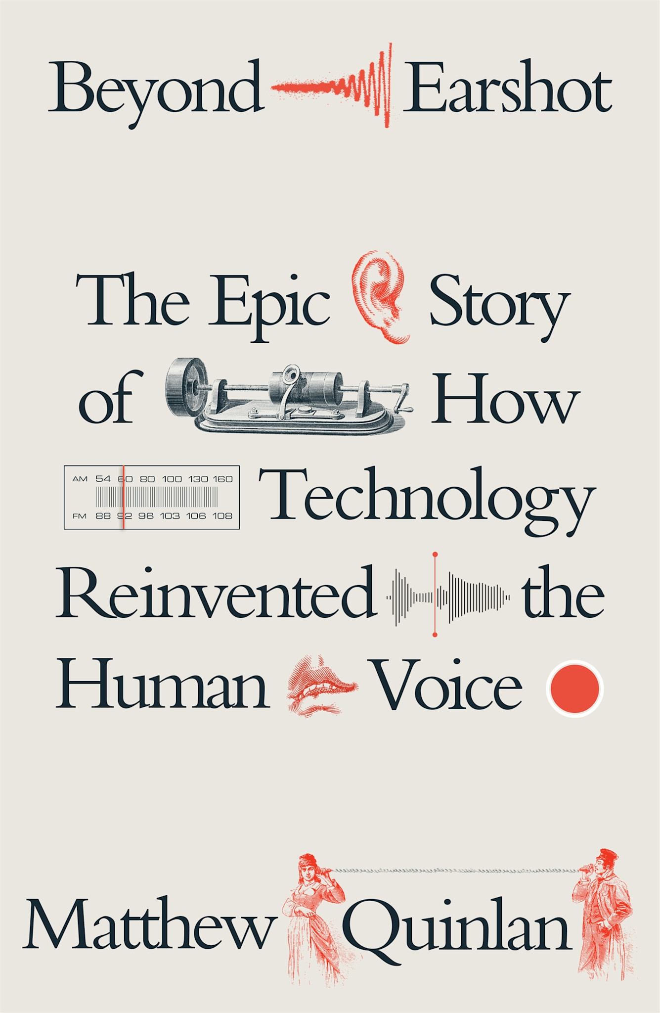 Farrar, Straus and Giroux Beyond Earshot: The Epic Story of How Technology Reinvented the Human Voice