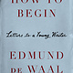 Farrar, Straus and Giroux How to Begin: Letters to a Young Writer