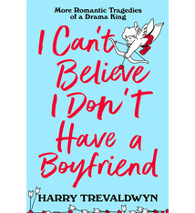 Wednesday Books I Can’t Believe I Don’t Have a Boyfriend: More Romantic Tragedies of a Drama King