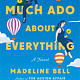 St. Martin's Griffin Much Ado About Everything: A Novel