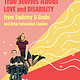 Roaring Brook Press Interabled: True Stories About Love and Disability from Squirmy & Grubs and Other Interabled Couples