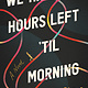 We Have Hours Left 'Til Morning