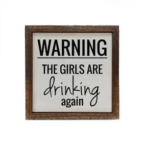 Warning the Girls Are Drinking Again 6x6 Sign