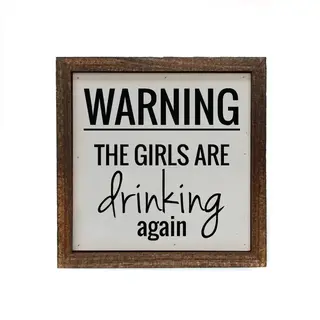 Warning the Girls Are Drinking Again 6x6 Sign