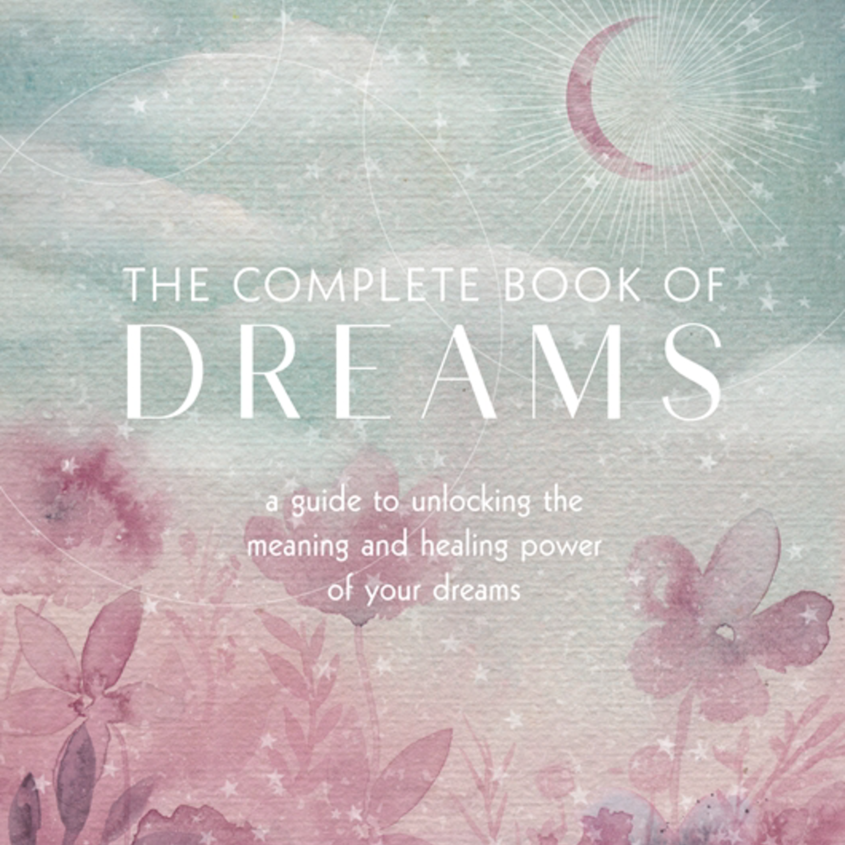 QUARTO The Complete Book Of Dreams- A Guide To Unlocking The Meaning and Healing Power Of Your Dreams