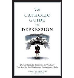 Sophia Institute Press The Catholic Guide to Depression: How the Saints, the Sacraments, and Psychiatry Can Help You Break Its Grip and Find Happiness Again