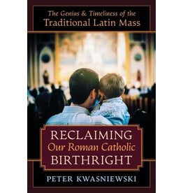 Angelico Press Reclaiming Our Roman Catholic Birthright: The Genius and Timeliness of the Traditional Latin Mass