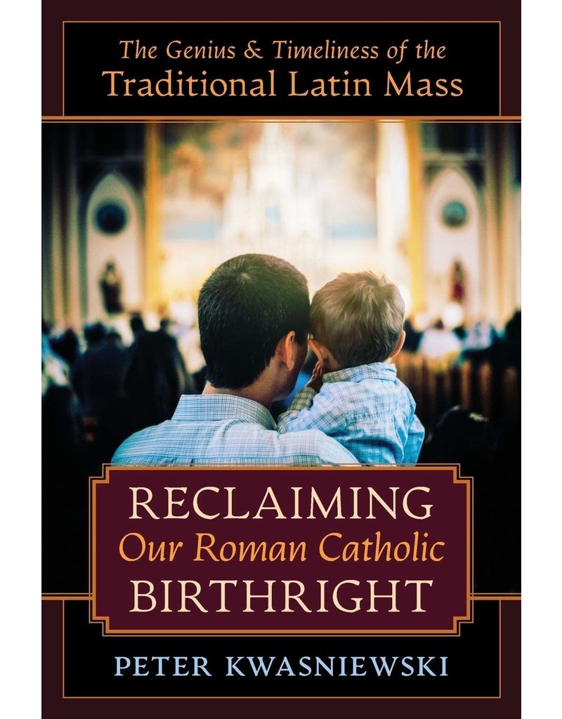Angelico Press Reclaiming Our Roman Catholic Birthright: The Genius and Timeliness of the Traditional Latin Mass