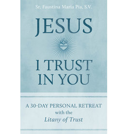 St. Paul Center for Biblical Theology Jesus I Trust in You: A 30-Day Personal Retreat with the Litany of Trust