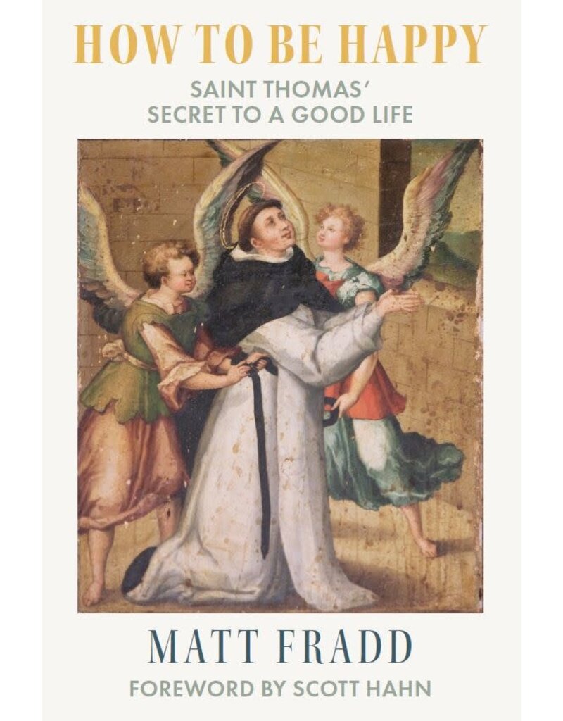 Emmaus Road Publishing How to Be Happy: Saint Thomas’ Secret to a Good Life by Matt Fradd