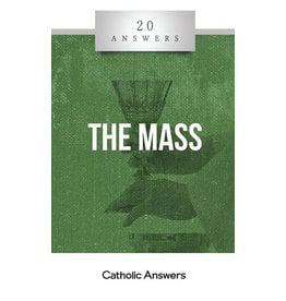 Catholic Answers 20 Answers: The Mass