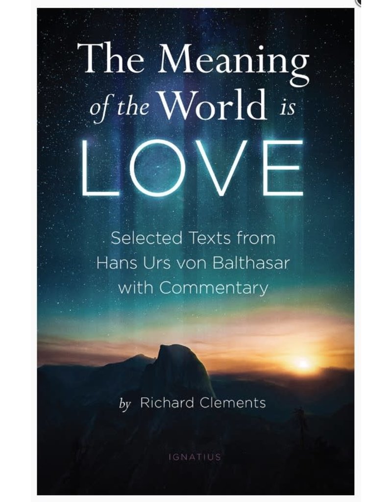 Ignatius Press The Meaning of the World Is Love: Selected Texts from Hans Urs von Balthasar with Commentary