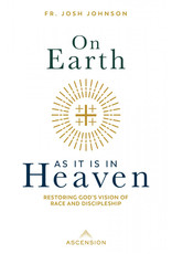 Ascension Press On Earth as It Is in Heaven: Restoring God's Vision of Race and Discipleship