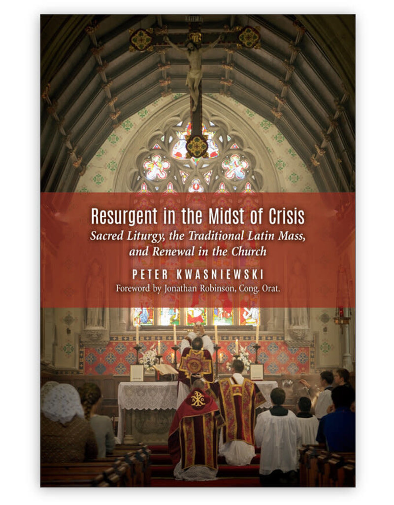 Angelico Press Resurgent in the Midst of Crisis: Sacred Liturgy, the Traditional Latin Mass, and Renewal in the Church
