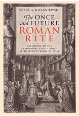 Tan Books The Once and Future Roman Rite: Returning to the Traditional Latin Liturgy after Seventy Years of Exile
