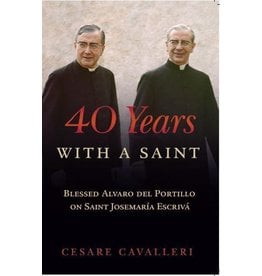 Scepter Publishers 40 Years With a Saint: Blessed Alvaro del Portillo on Saint Josemaria Escriva