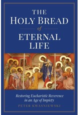 Sophia Institute Press The Holy Bread of Eternal Life: Restoring Eucharistic Reverence in an Age of Impiety