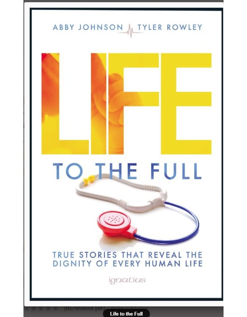 Ignatius Press Life to the Full True Stories That Reveal the Dignity of Every Human Life