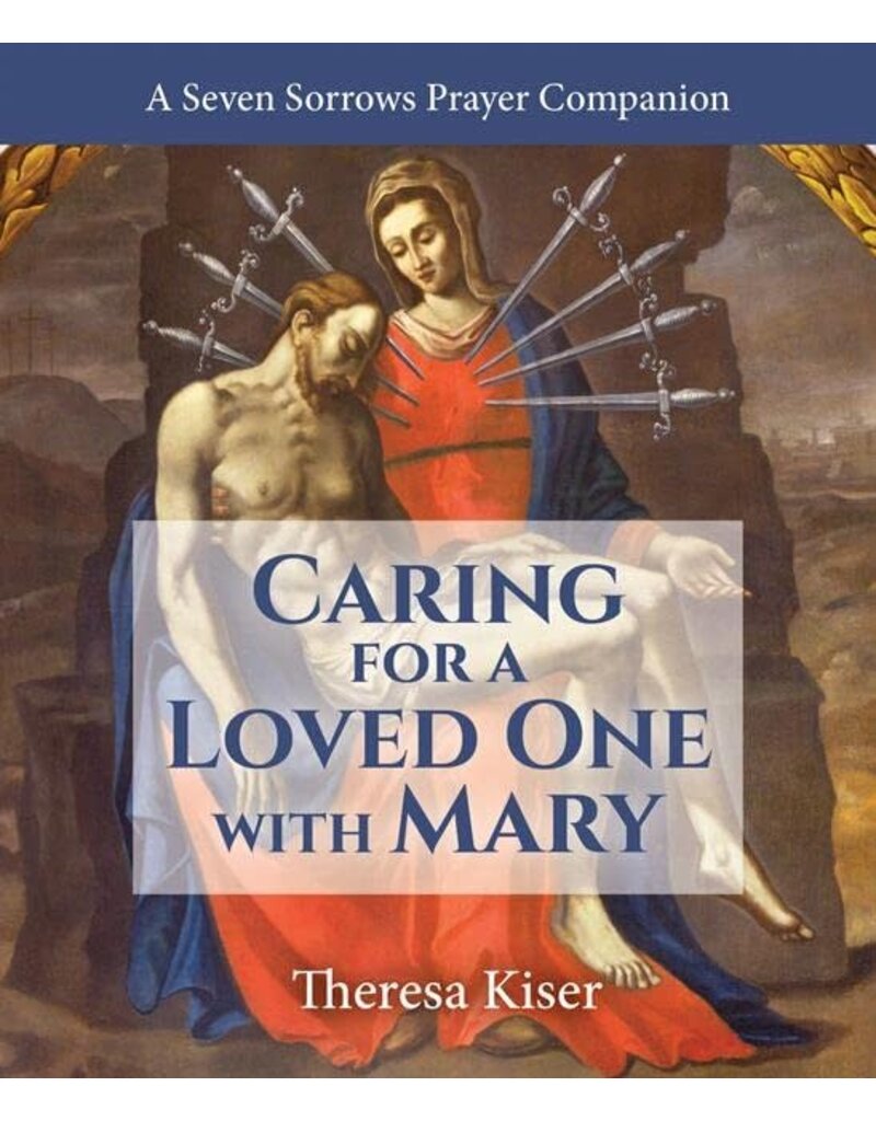 Our Sunday Visitor Caring for a Loved One with Mary: A Seven Sorrows Prayer Companion