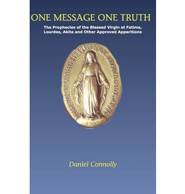 Independently published One Message One Truth: The Prophecies of the Blessed Virgin at Fatima, Lourdes, Akita and Other Approved Apparitions