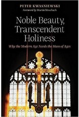 Angelico Press Noble Beauty, Trancendent Holiness - Why the Modern Age Needs the Mass of Ages